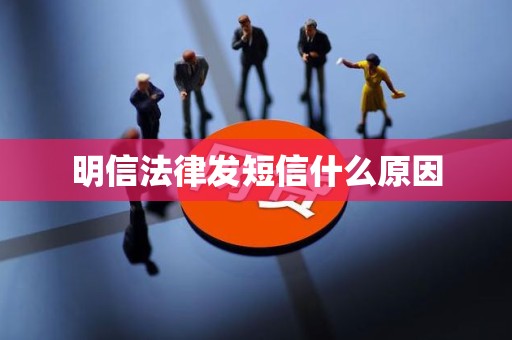 明信法律发短信什么原因 明信法律发短信什么原因