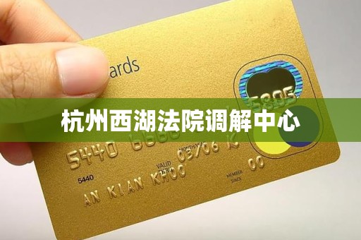 杭州西湖法院调解中心 杭州西湖法院调解中心