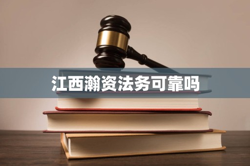 江西瀚资法务可靠吗 江西瀚资法务可靠吗