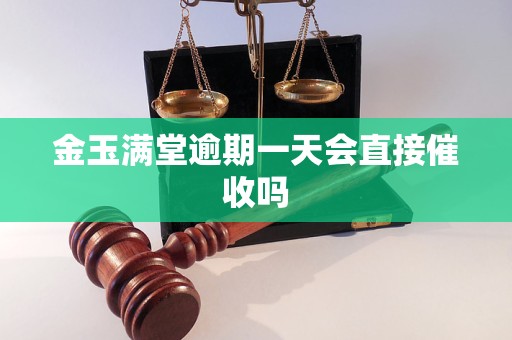 金玉满堂逾期一天会直接催收吗 金玉满堂逾期一天会直接催收吗