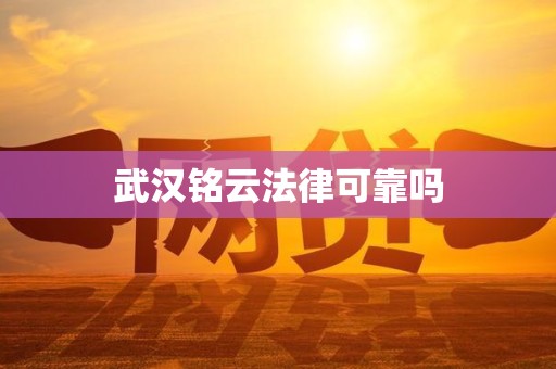 武汉铭云法律可靠吗