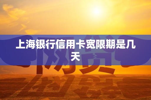 上海银行信用卡宽限期是几天 上海银行信用卡宽限期是几天