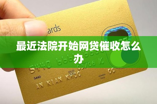 最近法院开始网贷催收怎么办