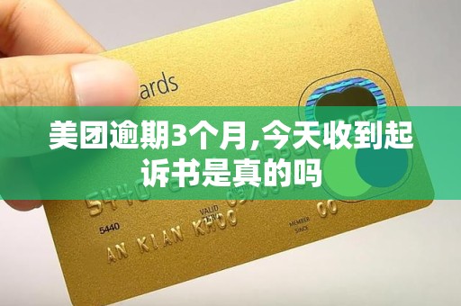 美团逾期3个月,今天收到起诉书是真的吗 美团逾期3个月,今天收到起诉书是真的吗