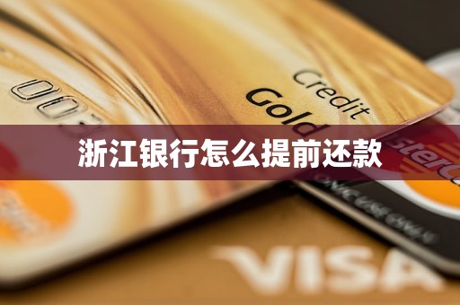 浙江银行怎么提前还款 浙江银行怎么提前还款