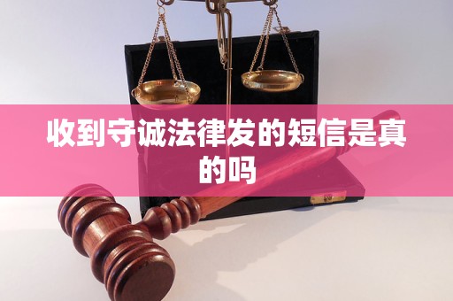 收到守诚法律发的短信是真的吗 收到守诚法律发的短信是真的吗