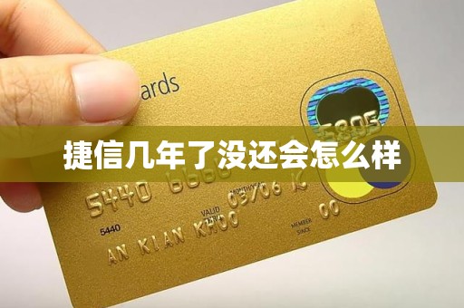 捷信几年了没还会怎么样