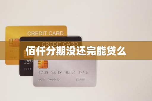 佰仟分期没还完能贷么 佰仟分期没还完能贷么