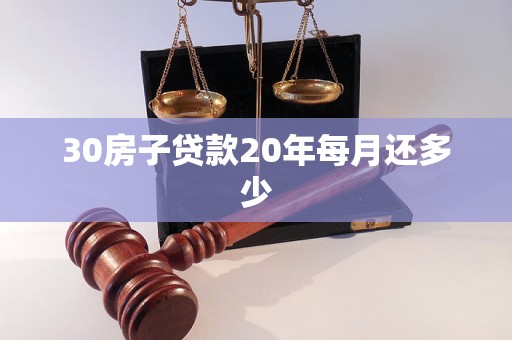 30房子贷款20年每月还多少 30房子贷款20年每月还多少