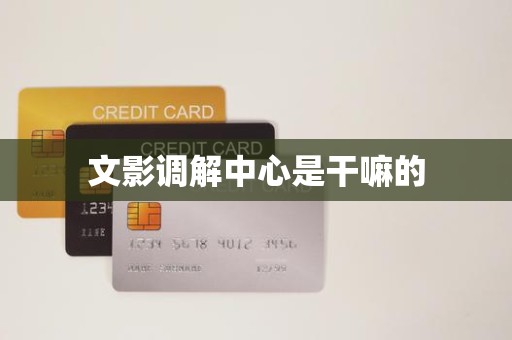 文影调解中心是干嘛的 文影调解中心是干嘛的