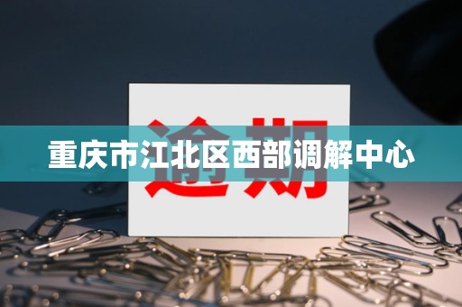 重庆市江北区西部调解中心