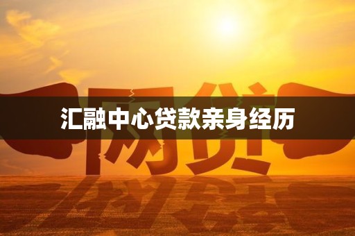 汇融中心贷款亲身经历