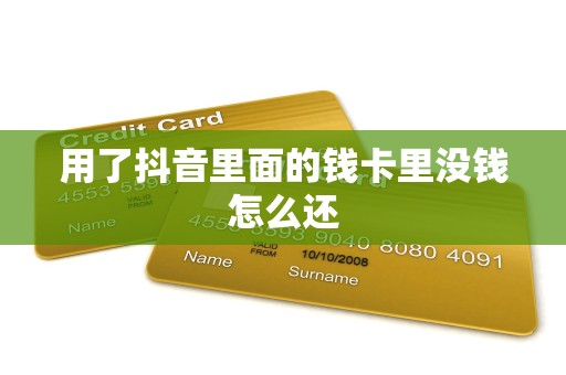 用了抖音里面的钱卡里没钱怎么还 用了抖音里面的钱卡里没钱怎么还