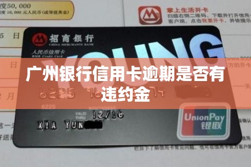 广州银行信用卡逾期是否有违约金 广州银行信用卡逾期是否有违约金