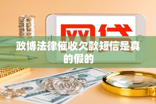 政博法律催收欠款短信是真的假的