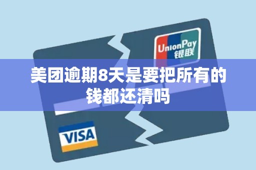 美团逾期8天是要把所有的钱都还清吗