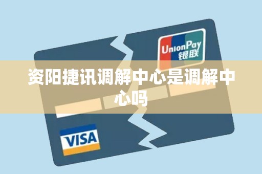 资阳捷讯调解中心是调解中心吗
