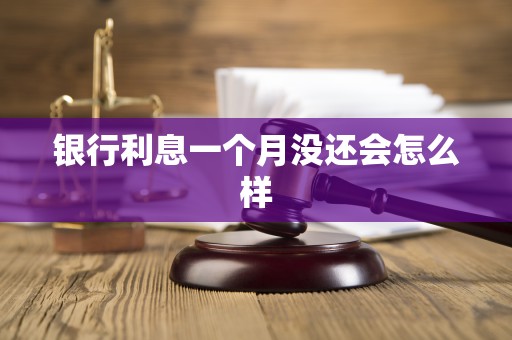 银行利息一个月没还会怎么样