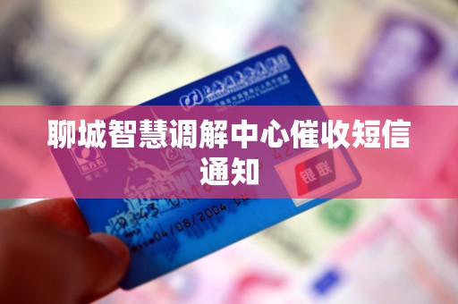 聊城智慧调解中心催收短信通知