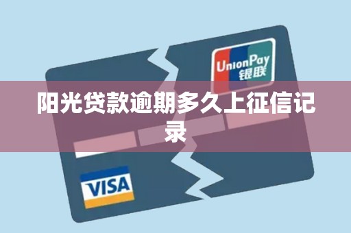 阳光贷款逾期多久上征信记录 阳光贷款逾期多久上征信记录