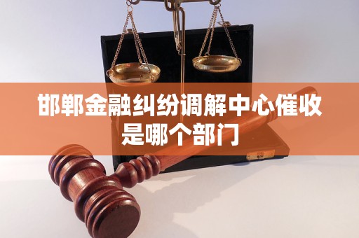 邯郸金融纠纷调解中心催收是哪个部门