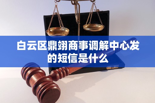 白云区鼎翊商事调解中心发的短信是什么