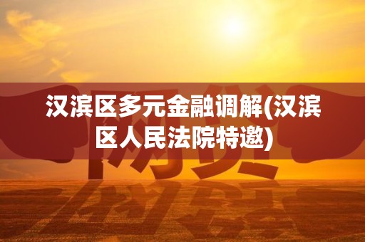 汉滨区多元金融调解(汉滨区人民法院特邀)