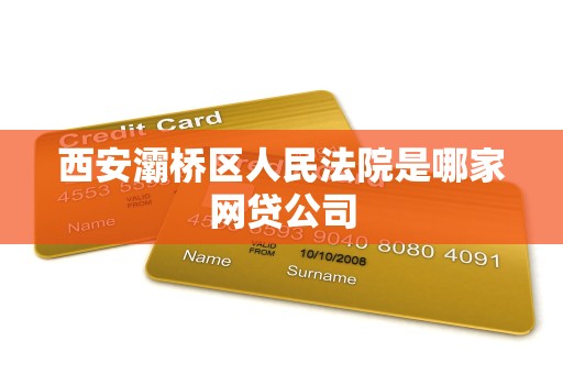 西安灞桥区人民法院是哪家网贷公司