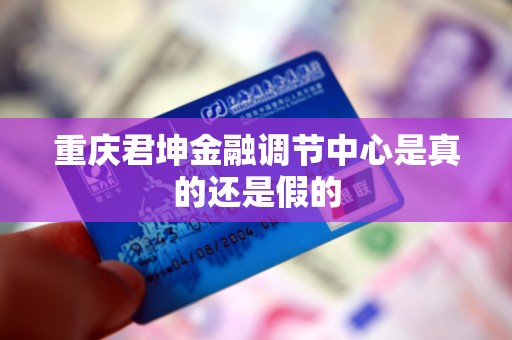 重庆君坤金融调节中心是真的还是假的