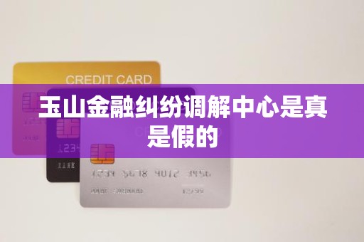 玉山金融纠纷调解中心是真是假的