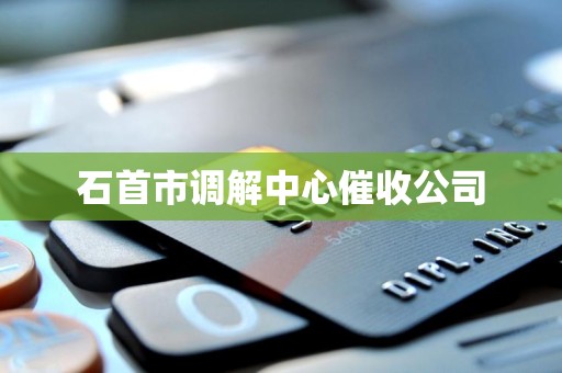 石首市调解中心催收公司 石首市调解中心催收公司