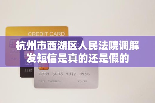 杭州市西湖区人民法院调解发短信是真的还是假的