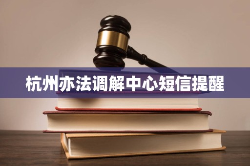 杭州亦法调解中心短信提醒