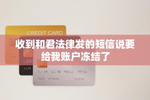 收到和君法律发的短信说要给我账户冻结了