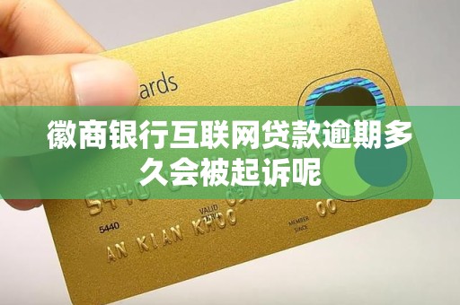徽商银行互联网贷款逾期多久会被起诉呢 徽商银行互联网贷款逾期多久会被起诉呢