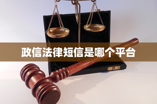 政信法律短信是哪个平台 政信法律短信是哪个平台