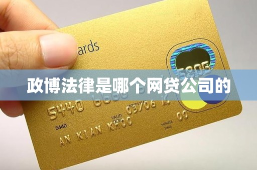 政博法律是哪个网贷公司的 政博法律是哪个网贷公司的