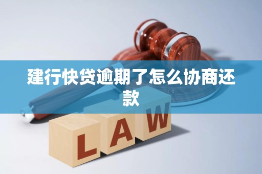 建行快贷逾期了怎么协商还款 建行快贷逾期了怎么协商还款