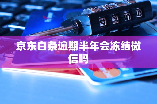 京东白条逾期半年会冻结微信吗