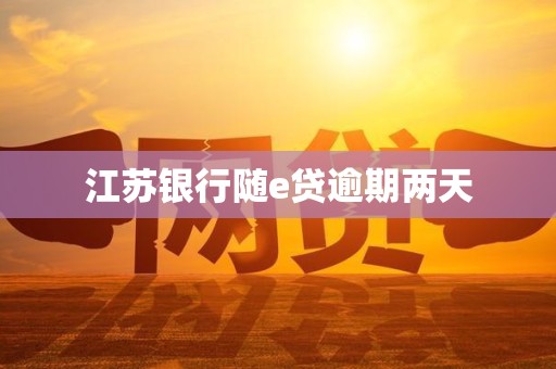 江苏银行随e贷逾期两天