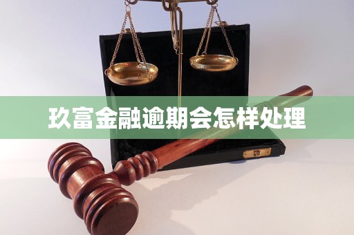 玖富金融逾期会怎样处理