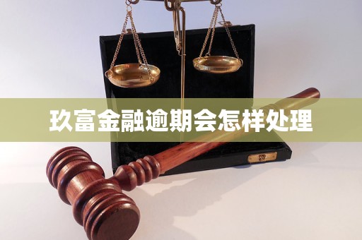 玖富金融逾期会怎样处理
