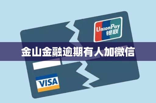 金山金融逾期有人加微信 金山金融逾期有人加微信