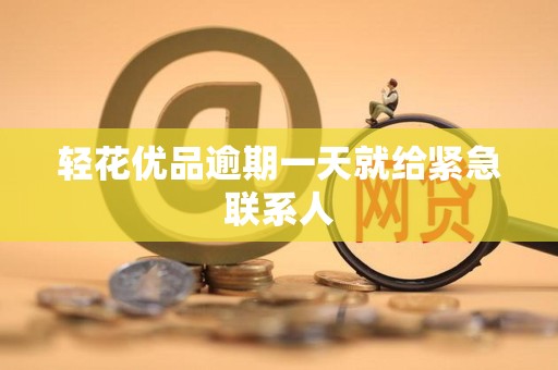 轻花优品逾期一天就给紧急联系人