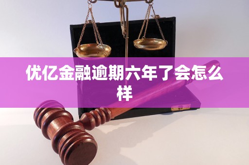 优亿金融逾期六年了会怎么样