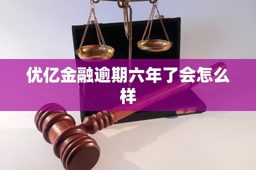 优亿金融逾期六年了会怎么样