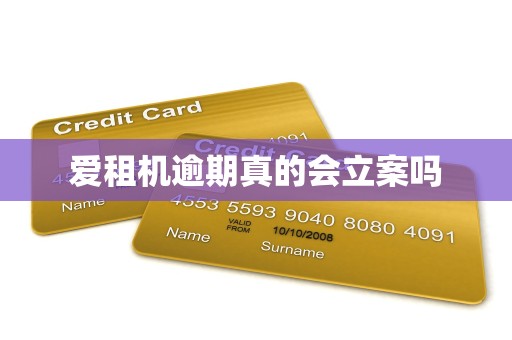 爱租机逾期真的会立案吗