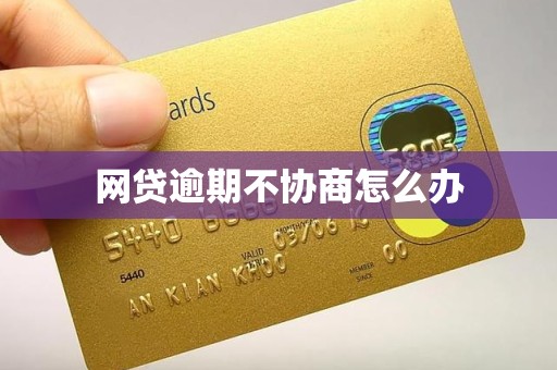 网贷逾期不协商怎么办 网贷逾期不协商怎么办