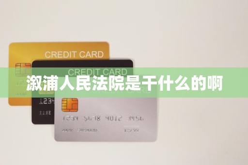 溆浦人民法院是干什么的啊 溆浦人民法院是干什么的啊