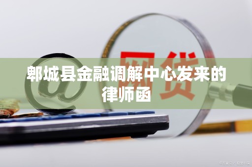 郫城县金融调解中心发来的律师函 郫城县金融调解中心发来的律师函
